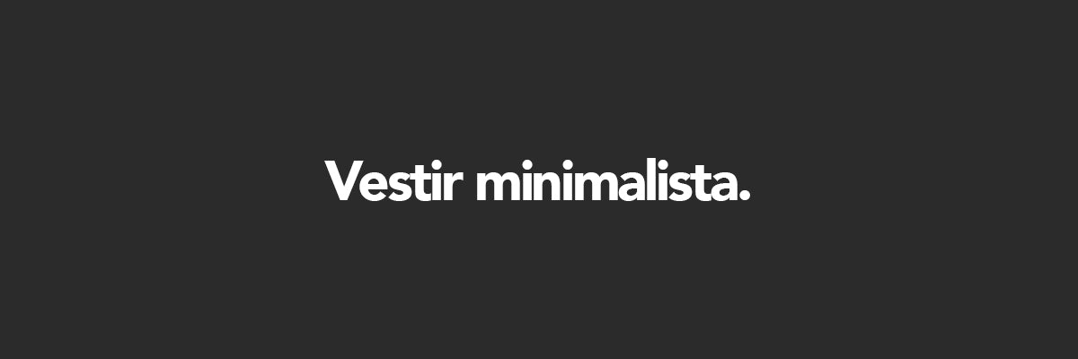 ¿Cómo vestirse de forma minimalista? Aquí tienes 5 prendas que podrás combinar en cualquier ocasión